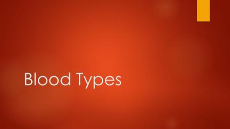 Blood Types. What makes one blood type different from another?  Different types of antigens on Red Blood Cells.