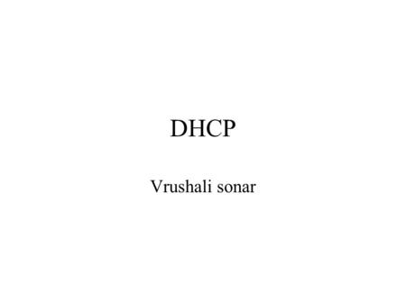 DHCP Vrushali sonar. Outline DHCP DHCPv6 Comparison Security issues Summary.