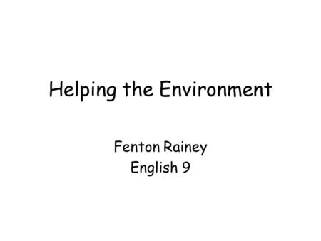 Helping the Environment Fenton Rainey English 9. 21 Practical ways to help the environment If you are wondering how to help the environment, but don’t.