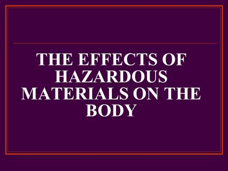 THE EFFECTS OF HAZARDOUS MATERIALS ON THE BODY