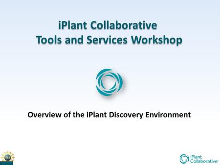 IPlant Collaborative Tools and Services Workshop iPlant Collaborative Tools and Services Workshop Overview of the iPlant Discovery Environment.