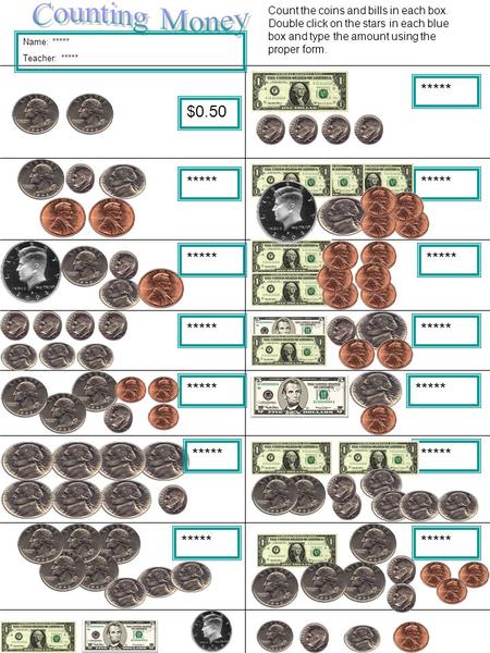 $0.50 ***** Count the coins and bills in each box. Double click on the stars in each blue box and type the amount using the proper form. Name: ***** Teacher: