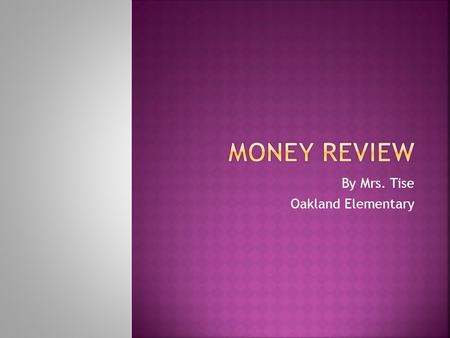 By Mrs. Tise Oakland Elementary. a. 62 cents b. 57 cents c. 87 cents d. 97 cents.