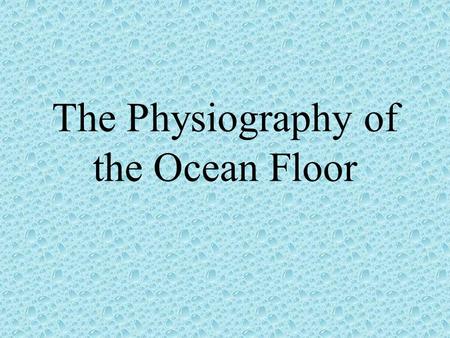 The Physiography of the Ocean Floor