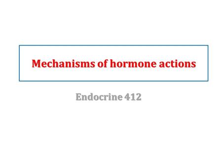 Mechanisms of hormone actions Endocrine 412. Objectives hormones classifications. Defining hormones and their classifications. general characteristics.