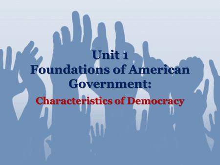 Unit 1 Foundations of American Government: Characteristics of Democracy.