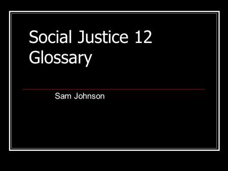 Sam Johnson Social Justice 12 Glossary. Ableism Discriminatory attitudes or behaviours on the basis of physical or mental ability or disability.