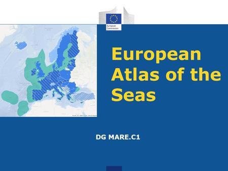 European Atlas of the Seas DG MARE.C1. EU Atlas of the Seas Developed jointly by DG MARE and JRC  Target audience.