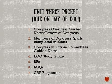 1. Congress Overview Guided Notes/Powers of Congress 2. Members of Congress (parts completed in class) 3. Congress in Action/Committees Guided Notes 4.