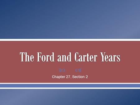  Chapter 27, Section 2.  Gerald Ford had become Nixon’s vice president when he was chosen to fulfill the spot vacated by VP Spiro Agnew. o This was.