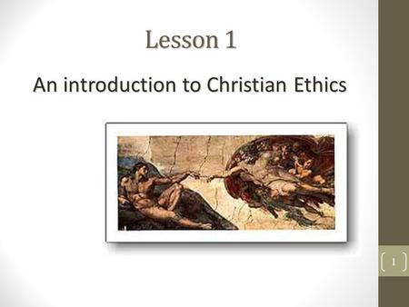 Lesson 1 An introduction to Christian Ethics 1 Overview 1.Introduction to Christian Ethics 2.Divine Command Theory 3.Are Christian Ethics Relative or.