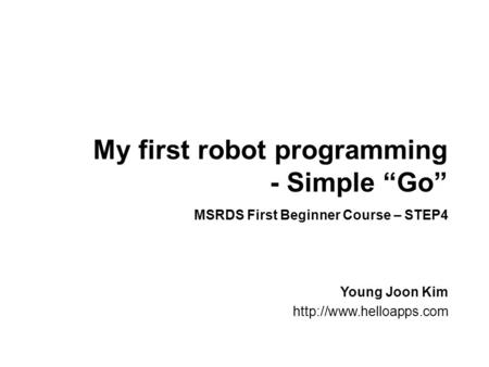 My first robot programming - Simple “Go” Young Joon Kim  MSRDS First Beginner Course – STEP4.