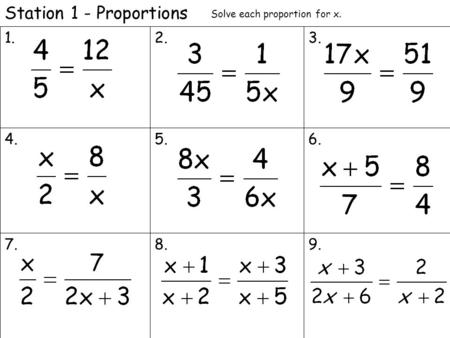 Station 1 - Proportions Solve each proportion for x. 1. 2. 3. 4. 5. 6.