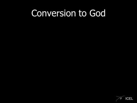 ICEL Conversion to God. ICEL 1. By nature, we all want to go our own way. Isaiah 53: 6 We all, like sheep, have gone astray, each of us has turned to.