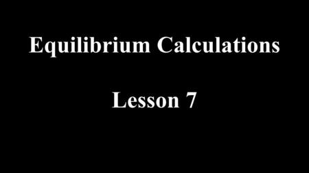 Equilibrium Calculations Lesson 7. How can we describe an equilibrium system mathematically? reactants products ⇌ reactants The Keq is the equilibrium.