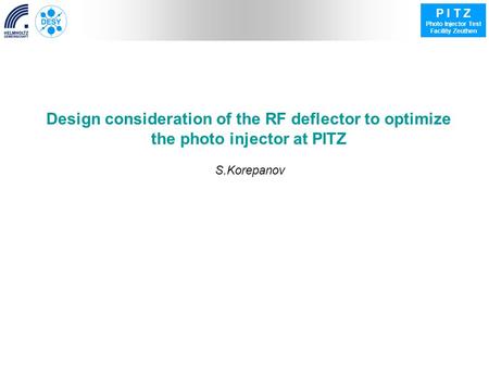 P I T Z Photo Injector Test Facility Zeuthen Design consideration of the RF deflector to optimize the photo injector at PITZ S.Korepanov.