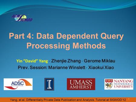 Yang, et al. Differentially Private Data Publication and Analysis. Tutorial at SIGMOD’12 Part 4: Data Dependent Query Processing Methods Yin “David” Yang.