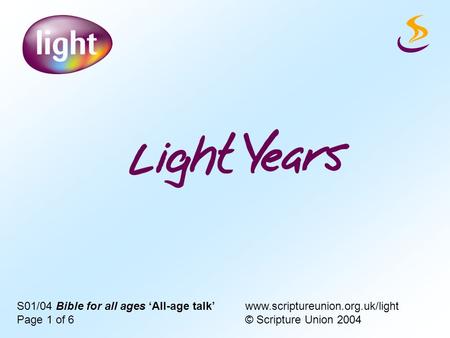 S01/04 Bible for all ages ‘All-age talk’ www.scriptureunion.org.uk/light Page 1 of 6 © Scripture Union 2004.