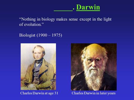 “Nothing in biology makes sense except in the light of evolution.” Biologist (1900 – 1975) _____. Darwin Charles Darwin in later yearsCharles Darwin at.