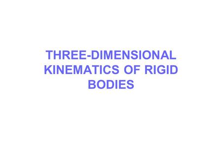 THREE-DIMENSIONAL KINEMATICS OF RIGID BODIES