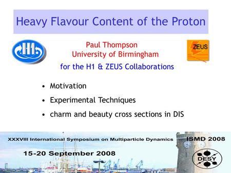 1 Heavy Flavour Content of the Proton Motivation Experimental Techniques charm and beauty cross sections in DIS for the H1 & ZEUS Collaborations Paul Thompson.