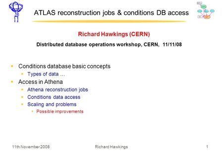 11th November 2008 1Richard Hawkings Richard Hawkings (CERN) ATLAS reconstruction jobs & conditions DB access  Conditions database basic concepts  Types.