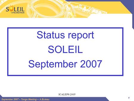 1 September 2007 – Tango Meeting – A.Buteau ICALEPS 2005 Status report SOLEIL September 2007.