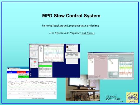 MPD Slow Control System historical background, present status and plans D.S. Egorov, R.V. Nagdasev, V.B. Shutov V.B.Shutov 03-07.11.2015 1/21.