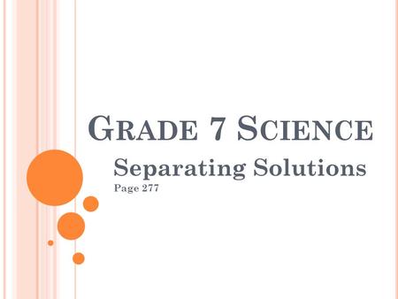 G RADE 7 S CIENCE Separating Solutions Page 277. R EMEMBER... Something is a MIXTURE if it contains two (or more) substances that are not chemically joined.