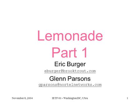 November 8, 2004IETF 61 - Washington DC, USA1 Lemonade Part 1 Eric Burger Glenn Parsons