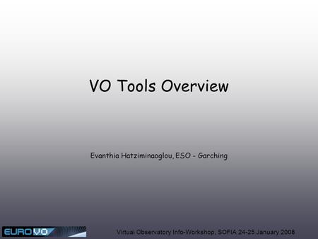 Evanthia Hatziminaoglou, ESO - Garching Virtual Observatory Info-Workshop, SOFIA 24-25 January 2008 VO Tools Overview.