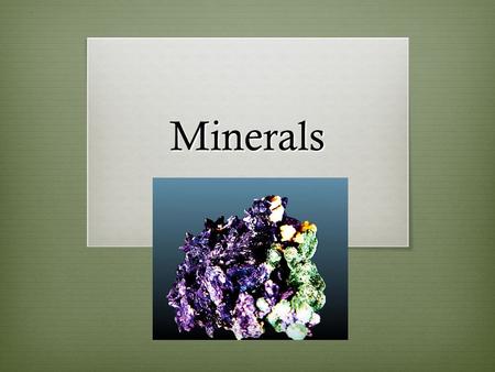 Minerals. Background Information Element: a substance made up of only one kind of atoms Example: Gold (Au), Aluminum (Al) Compound: a mixture of two or.