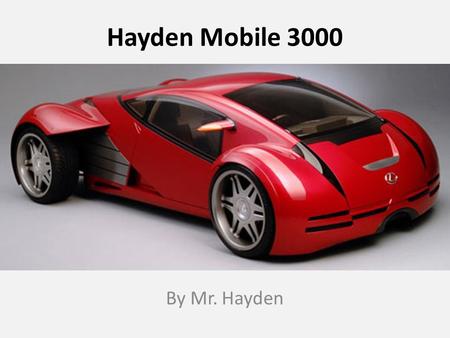 Hayden Mobile 3000 By Mr. Hayden. Cost of the Car Cost: $58,804.25 Cost with Sales Tax  Sales Tax = $58,804.25 x.07 = $4,116.30  Total Cost = $58,804.25.