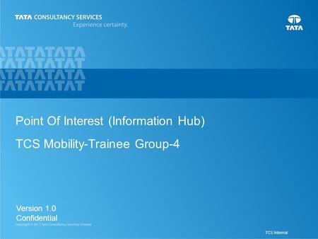 1 TCS Internal Point Of Interest (Information Hub) TCS Mobility-Trainee Group-4 Version 1.0 Confidential.