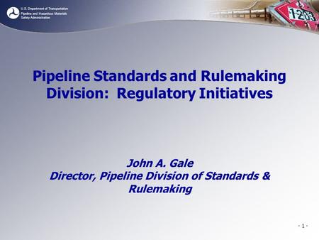 U.S. Department of Transportation Pipeline and Hazardous Materials Safety Administration Pipeline Standards and Rulemaking Division: Regulatory Initiatives.