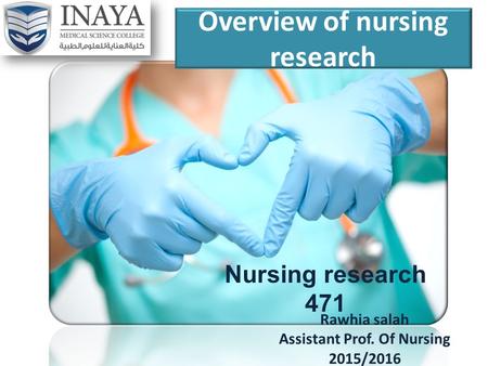 Overview of nursing research Nursing research 471 Rawhia salah Assistant Prof. Of Nursing 2015/2016.