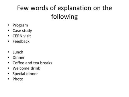 Program Case study CERN visit Feedback Lunch Dinner Coffee and tea breaks Welcome drink Special dinner Photo Few words of explanation on the following.