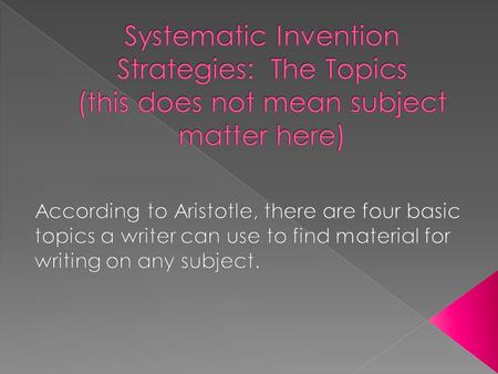  By using the word topics, Aristotle means the places a writer might go to discover methods for proof and strategies for presenting ideas.  The word.