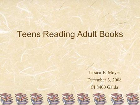 Teens Reading Adult Books Jessica E. Moyer December 3, 2008 CI 8400 Galda.