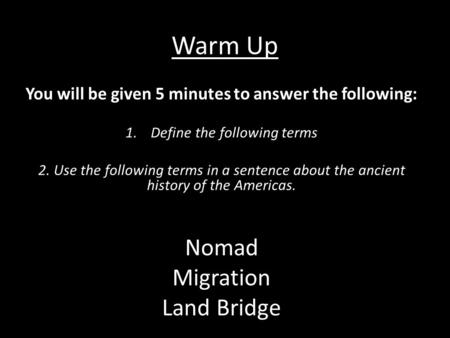 Warm Up You will be given 5 minutes to answer the following: 1.Define the following terms 2. Use the following terms in a sentence about the ancient history.