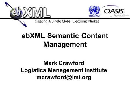 EbXML Semantic Content Management Mark Crawford Logistics Management Institute