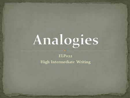 ELP022 High Intermediate Writing. It is a comparison of two things. example: I feel like a fish out of water. She was as quiet as a mouse. In writing.