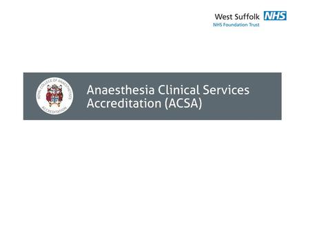 What is ACSA? Voluntary scheme for NHS and private providers run by the RCoA Anaesthesia is the largest single hospital speciality 250 departments in.