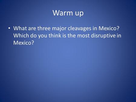 Warm up What are three major cleavages in Mexico? Which do you think is the most disruptive in Mexico?