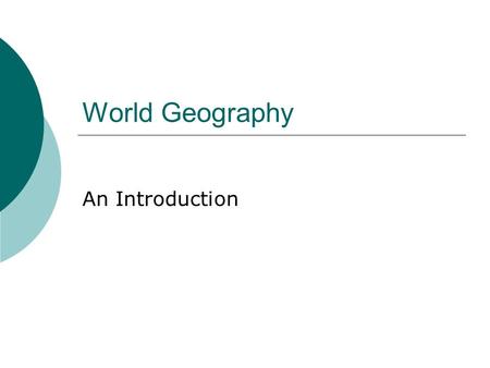 World Geography An Introduction. Different Perspectives  Scientists are concerned with process. The focus is on causes and effects that occur regardless.