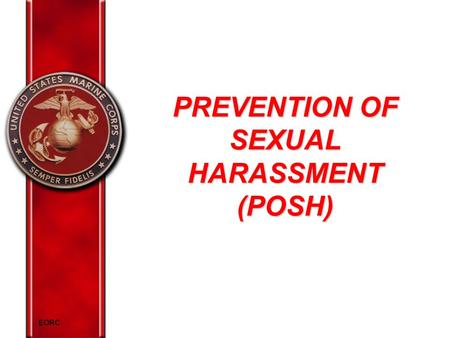 PREVENTION OF SEXUAL HARASSMENT (POSH) EORC. Objectives Review MCO 1000.9 Definitions Elements Behavior UCMJ & sexual harassment Action IRS or formal.