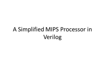 A Simplified MIPS Processor in Verilog. Data Memory module DM(MemRead, MemWrite, ABUS, DIN, DATABUS); – MemWrite: Nothing happens if 0. If 1, the memory.