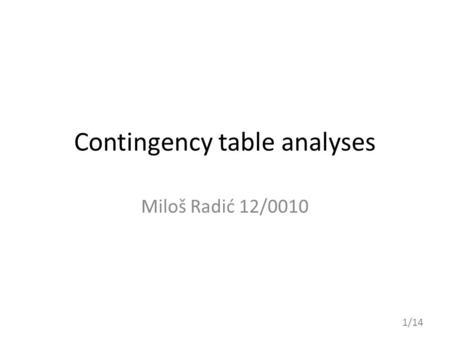 Contingency table analyses Miloš Radić 12/0010 1/14.