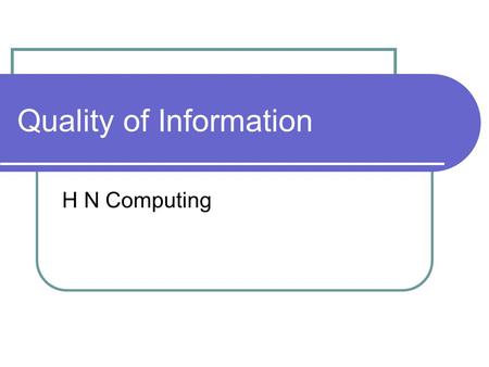 Quality of Information H N Computing. Good or Bad information? Management information is data converted to information which allows managers at all levels.