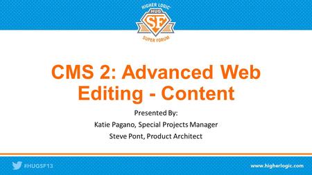 CMS 2: Advanced Web Editing - Content Presented By: Katie Pagano, Special Projects Manager Steve Pont, Product Architect.